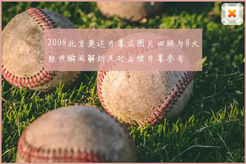 2008北京奥运开幕式图片回顾与8大经典瞬间解析及对后续开幕参考
