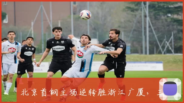 北京首钢主场逆转胜浙江广厦，三分球成制胜关键