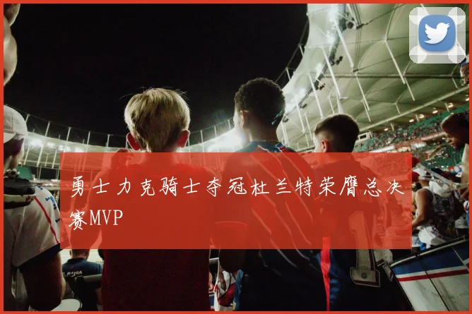 勇士力克骑士夺冠杜兰特荣膺总决赛MVP