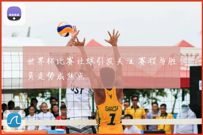 世界杯比赛让球引发关注 赛程与胜负走势成焦点